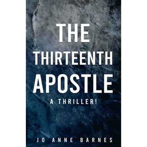 The Thirteenth Apostle: A thriller!