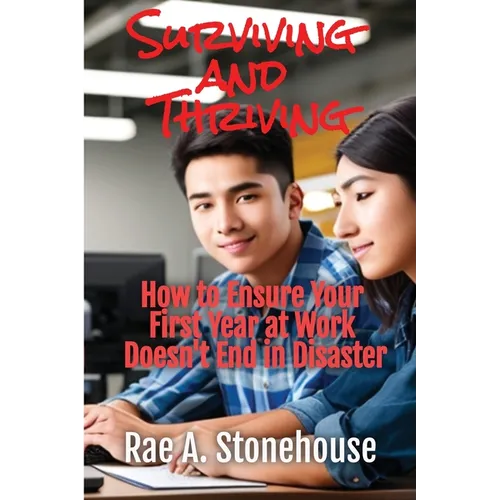 Surviving and Thriving: How to Ensure Your First Year at Work Doesn't End in Disaster
