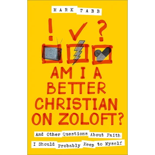 Am I a Better Christian on Zoloft?: And Other Questions About Faith I Should Probably Keep to Myself