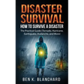 Disaster Survival: How To Survive a Disaster - The practical Guide (Tornado, Hurricane, Earthquake, Avalanche, and More)