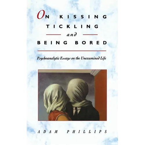 On Kissing, Tickling, and Being Bored: Psychoanalytic Essays on the Unexamined Life