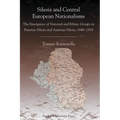 Silesia and Central European Nationalisms: The Emergence of National and Ethnic Groups in Prussian Silesia and Austrian Silesia, 1848-1918