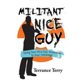Militant Nice Guy: Using Your Nice Guy Tendencies to Your Advantage