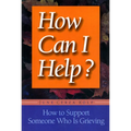 How Can I Help?: How to Support Someone Who Is Grieving