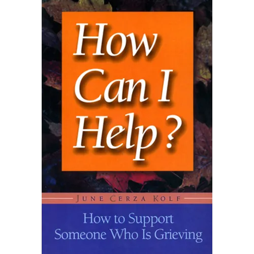 How Can I Help?: How to Support Someone Who Is Grieving