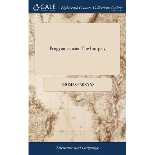 Progymnasmata. The Inn-play: Or, Cornish-hugg Wrestler. Digested in a Method Which Teacheth to Break all Holds, and Throw Most Falls Mathematically