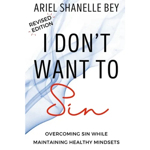 I Don't Want To Sin: Overcoming Sin While Maining Healthy Mindsets Revised Edition