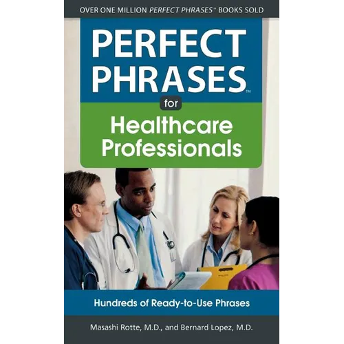 Perfect Phrases for Healthcare Professionals: Hundreds of Ready-To-Use Phrases