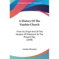A History Of The Vaudois Church: From Its Origin And Of The Vaudois Of Piedmont To The Present Day (1848)