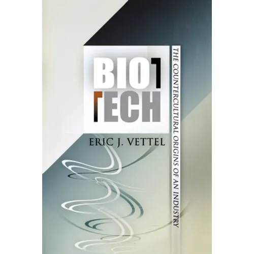 Biotech: The Countercultural Origins of an Industry