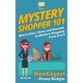 Mystery Shopper 101: How to Start, Grow, and Succeed in Mystery Shopping From A to Z