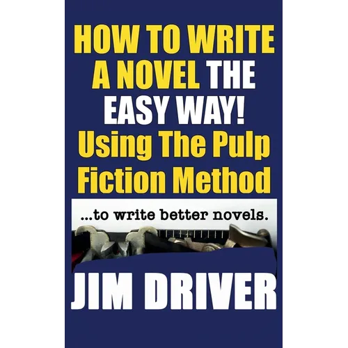 How To Write A Novel The Easy Way Using The Pulp Fiction Method To Write Better Novels: Writing Skills
