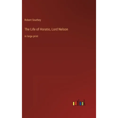 The Life of Horatio, Lord Nelson: in large print