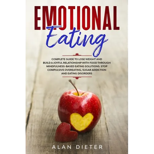 Emotional Eating: Complete Guide to Lose Weight and Build a Joyful Relationship with Food Through Mindfulness-Based Eating Solutions. St