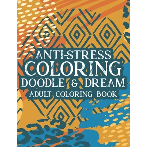 Anti-Stress Coloring Doodle & Dream Adult Coloring Book: Mind Soothing Designs And Floral Patterns To Color, Relaxing Coloring Pages For Adults