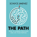 The Path: How to Journey with God and Live Your Purpose