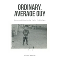 Ordinary, Average Guy: Uncensored Memoirs of a Trailer Park Refugee