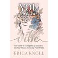 YOU are the Vibe: Your Guide to Getting Out of Your Head, Into Your Power, & Growing From Within
