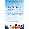 Everyday Ambassador: Make a Difference by Connecting in a Disconnected World