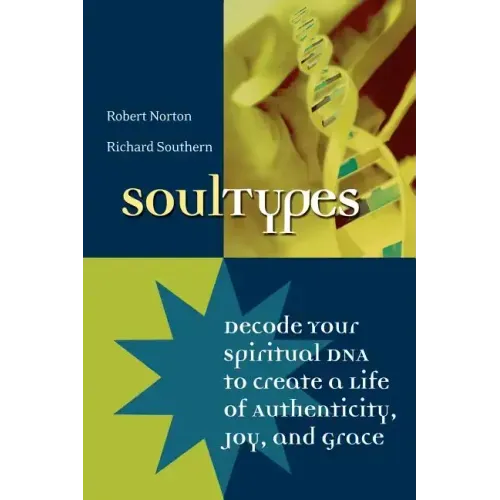 Soultypes: Decode Your Spiritual DNA to Create a Life of Authenticity, Joy, and Grace