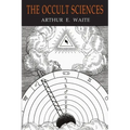 The Occult Sciences: A Compendium of Transcendental Doctrine and Experiment