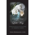 Day by Day in the Little Way: 365 Reflections on the Teachings of St.Therese of Lisieux