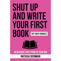 Shut Up and Write Your First Book!: 48 Reasons That Stand In Your Way
