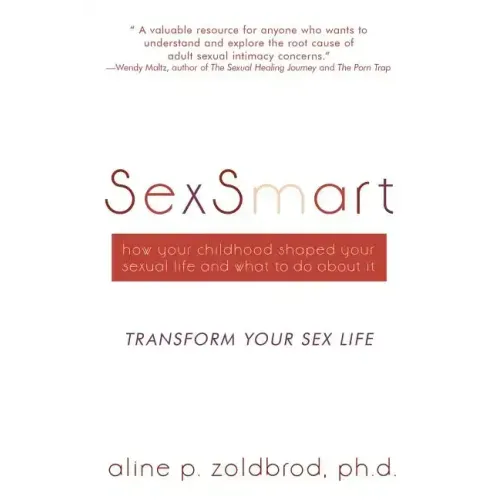SexSmart: How Your Childhood Shaped Your Sexual Life and What to Do About It: Transform your sexuality