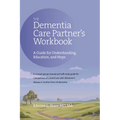 The Dementia Care Partner's Workbook: A Guide for Understanding, Education, and Hope