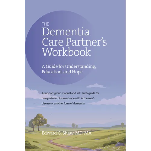 The Dementia Care Partner's Workbook: A Guide for Understanding, Education, and Hope