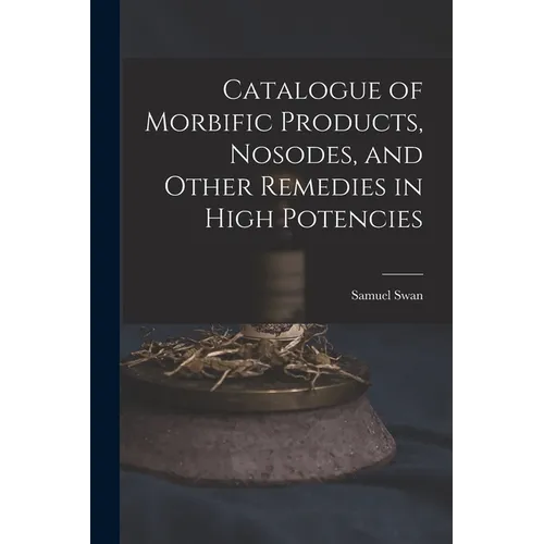 Catalogue of Morbific Products, Nosodes, and Other Remedies in High Potencies