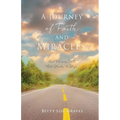 A Journey of Faith and Miracles: That Narrow Path That Leads to Life