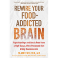 Rewire Your Food-Addicted Brain: Fight Cravings and Break Free from a High-Sugar, Ultra-Processed Diet Using Neuroscience
