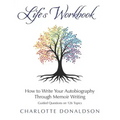 Life's Workbook: How To Write Your Autobiography Through Memoir Writing