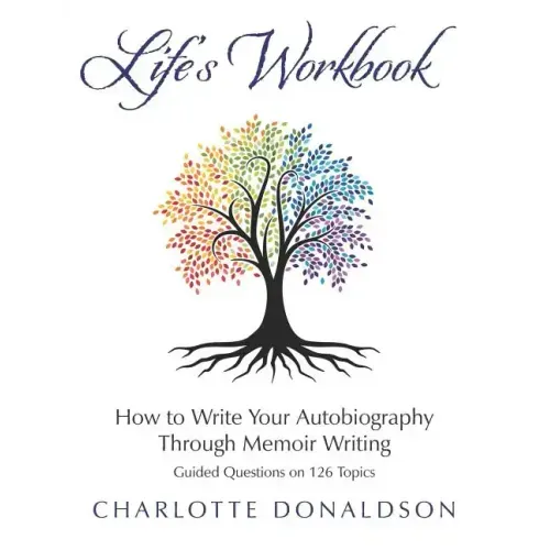 Life's Workbook: How To Write Your Autobiography Through Memoir Writing