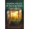 Fighting for Joy in the In-Between: 52 Prayers and Praises for Women
