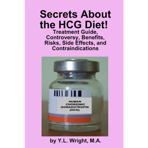 Secrets about the HCG Diet! Treatment Guide, Controversy, Benefits, Risks, Side Effects, and Contraindications