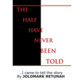 The Half Have Never Been Told: ...I Came to tell the Story