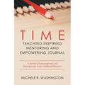 Time---Teaching Inspiring Mentoring and Empowering Journal: A Journal of Encouragement and Inspiration for Early Childhood Educators