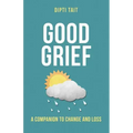 Good Grief: A Companion to Change and Loss