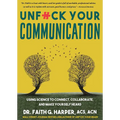 Unfuck Your Communication: Using Science to Connect, Collaborate, and Make Yourself Heard