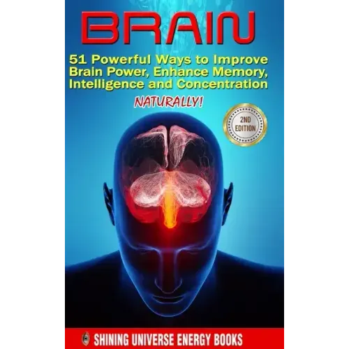 Brain: 51 Powerful Ways to Improve Brain Power, Enhance Memory, Intelligence and Concentration NATURALLY!