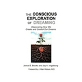 The Conscious Exploration of Dreaming: Discovering How We Create and Control Our Dreams