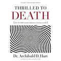 Thrilled to Death: How the Endless Pursuit of Pleasure Is Leaving Us Numb