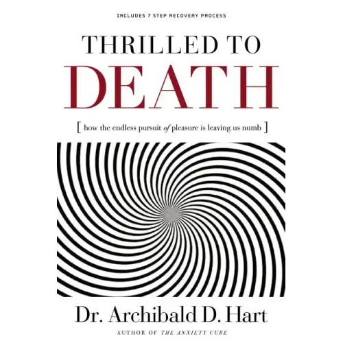 Thrilled to Death: How the Endless Pursuit of Pleasure Is Leaving Us Numb
