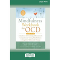 The Mindfulness Workbook for OCD: A Guide to Overcoming Obsessions and Compulsions Using Mindfulness and Cognitive Behavioral Therapy [16pt Large Prin