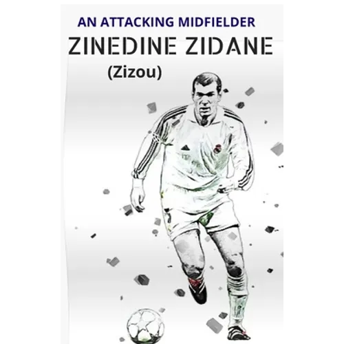 ZINEDINE ZIDANE (Zizou): An Attacking Midfielder