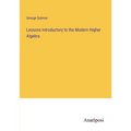 Lessons Introductory to the Modern Higher Algebra