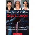 The Serial Killer Next Door: The Double Lives of Notorious Murderers