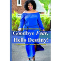 Goodbye Fear, Hello Destiny! 15 Strategies for Pursuing Your Dreams